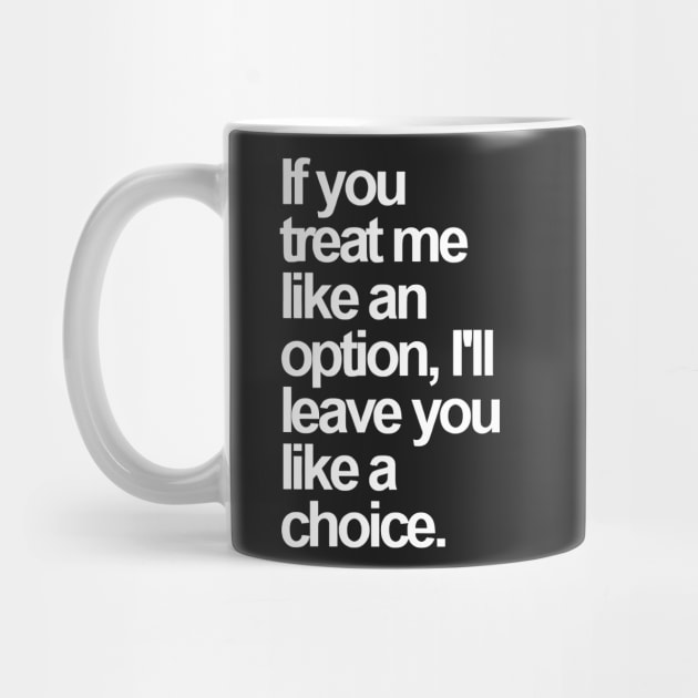 If You Treat Me Like an Option, I'll Leave You Like a Choice. Sarcastic Saying Funny Quotes, Humorous Quote by Darksavage